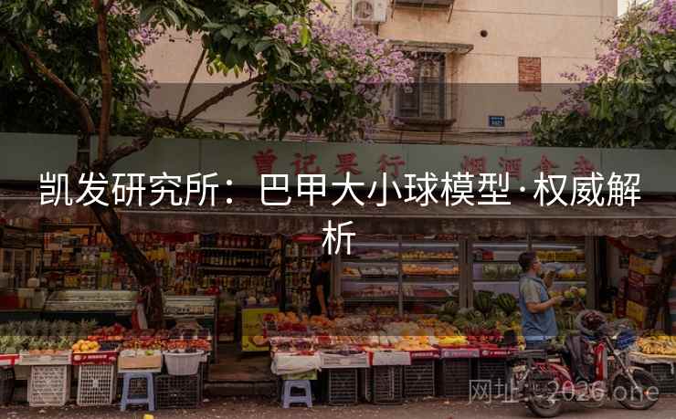 凯发研究所:巴甲大小球模型·权威解析 凯发研究所:巴甲大小球模型·权威解析