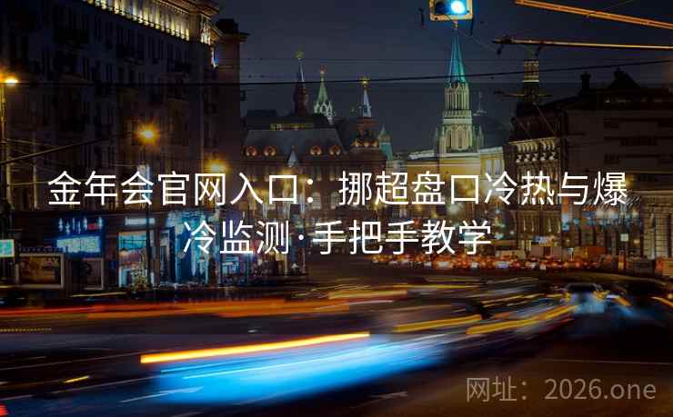 金年会官网入口：挪超盘口冷热与爆冷监测·手把手教学