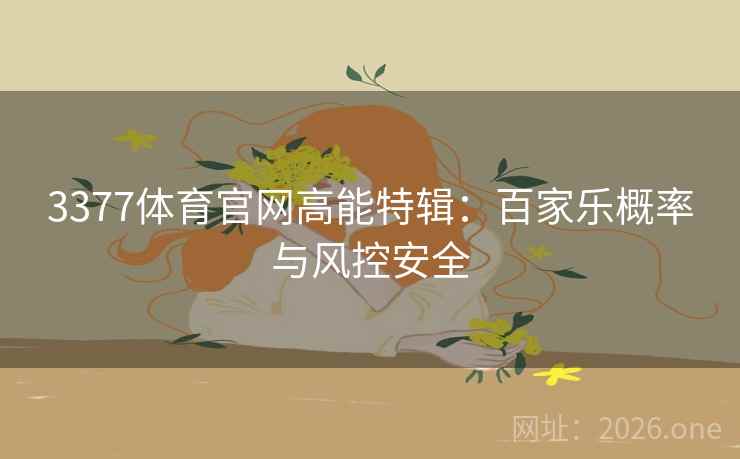 3377体育官网高能特辑:百家乐概率与风控安全 3377体育官网高能特辑:百家乐概率与风控安全