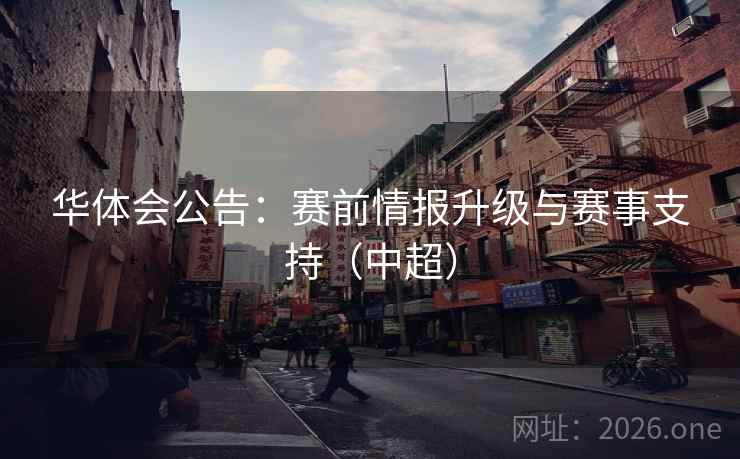 华体会公告:赛前情报升级与赛事支持(中超) 华体会公告:赛前情报升级与赛事支持(中超)
