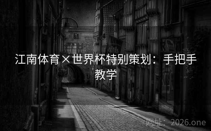 江南体育×世界杯特别策划：手把手教学