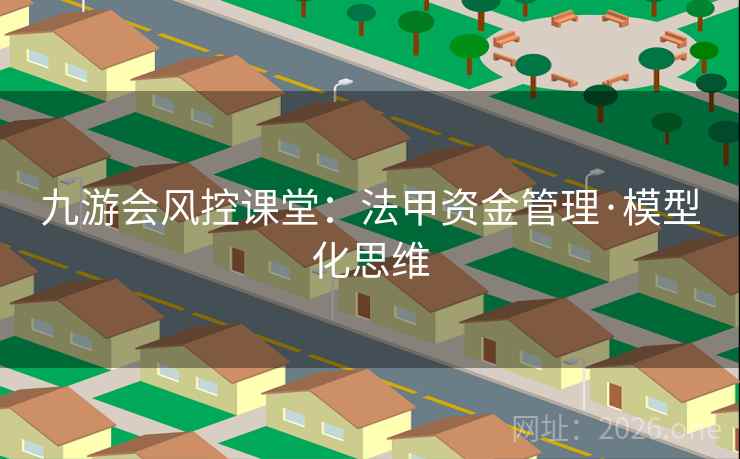 九游会风控课堂:法甲资金管理·模型化思维 九游会风控课堂:法甲资金管理·模型化思维