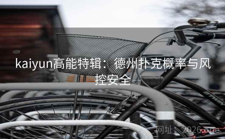 kaiyun高能特辑:德州扑克概率与风控安全 kaiyun高能特辑:德州扑克概率与风控安全