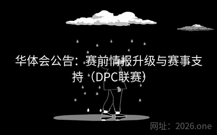 华体会公告:赛前情报升级与赛事支持(DPC联赛) 华体会公告:赛前情报升级与赛事支持(DPC联赛)
