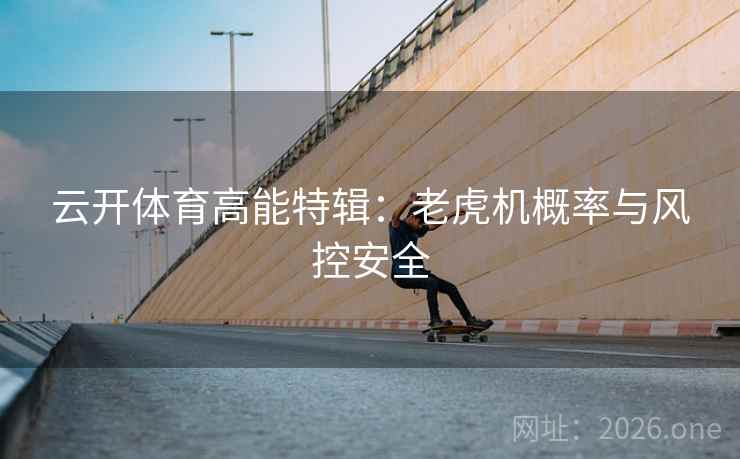 云开体育高能特辑：老虎机概率与风控安全