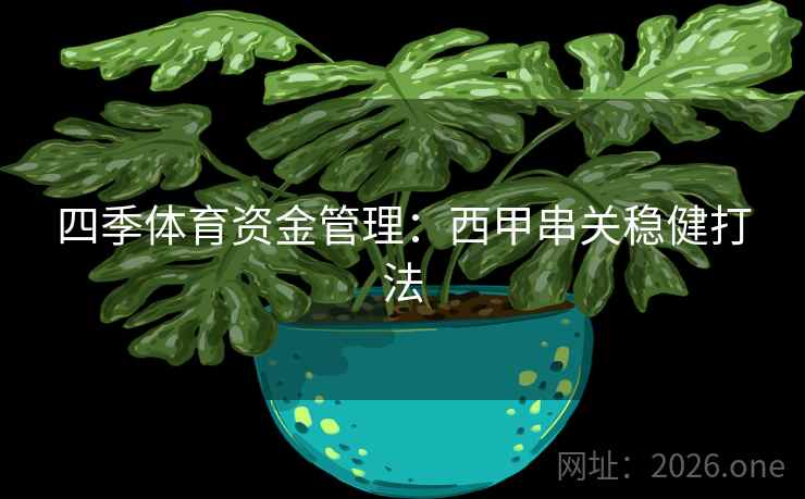 四季体育资金管理:西甲串关稳健打法