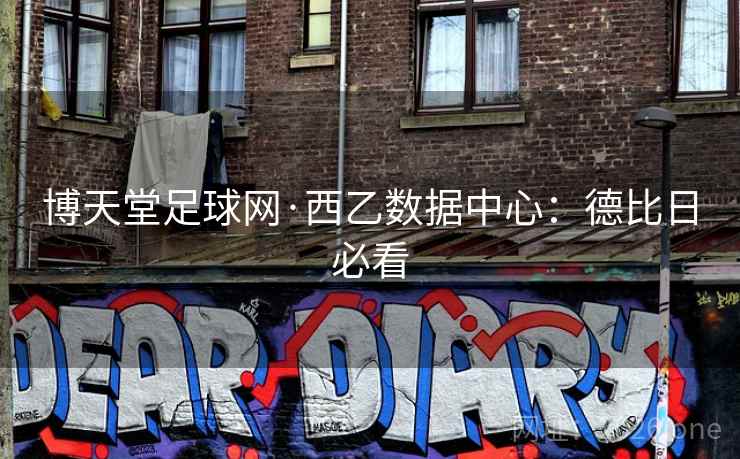 博天堂足球网·西乙数据中心:德比日必看 博天堂足球网·西乙数据中心:德比日必看