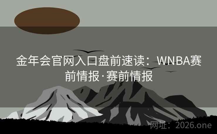 金年会官网入口盘前速读:WNBA赛前情报·赛前情报